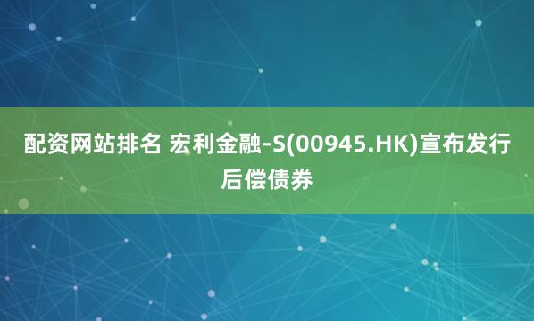 配资网站排名 宏利金融-S(00945.HK)宣布发行后偿债券
