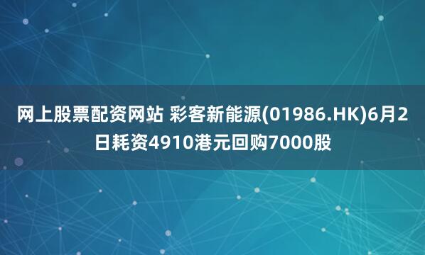 网上股票配资网站 彩客新能源(01986.HK)6月2日耗资4910港元回购7000股